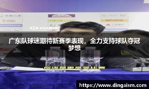 广东队球迷期待新赛季表现，全力支持球队夺冠梦想