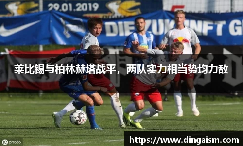 莱比锡与柏林赫塔战平，两队实力相当势均力敌