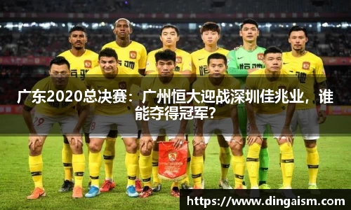 广东2020总决赛：广州恒大迎战深圳佳兆业，谁能夺得冠军？