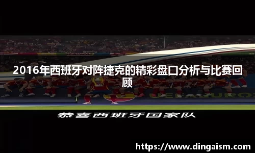 2016年西班牙对阵捷克的精彩盘囗分析与比赛回顾